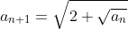 a_{n+1}=\sqrt{2+\sqrt{a_{n}}}