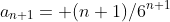 a_{n+1}= (n+1)/6^{n+1}