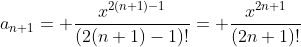 a_{n+1}= \frac{x^{2(n+1)-1}}{(2(n+1)-1)!}= \frac{x^{2n+1}}{(2n+1)!}