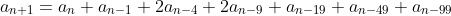 a_{n+1}=a_{n}+a_{n-1}+2a_{n-4}+2a_{n-9}+a_{n-19}+a_{n-49}+a_{n-99}