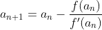 a_{n+1}=a_n-\frac{f(a_n)}{f'(a_n)}