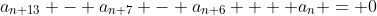 a_{n+13} - a_{n+7} - a_{n+6}  + a_n = 0