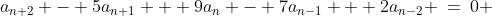 a_{n+2} - 5a_{n+1} + 9a_n - 7a_{n-1} + 2a_{n-2} \:=\:0 