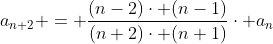 a_{n+2} = \frac{(n-2)\cdot (n-1)}{(n+2)\cdot (n+1)}\cdot a_{n}