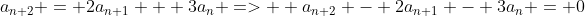 a_{n+2} = 2a_{n+1} + 3a_n =>  a_{n+2} - 2a_{n+1} - 3a_n = 0