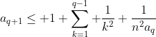 a_{q+1}\le 1+\sum_{k=1}^{q-1} \frac{1}{k^2}+\frac{1}{n^2a_q}