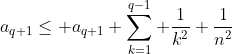 a_{q+1}\le a_{q+1}+\sum_{k=1}^{q-1} \frac{1}{k^2}+\frac{1}{n^2}
