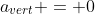 a_{vert} = 0