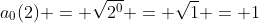 a_0(2) = \sqrt{2^0} = \sqrt{1} = 1