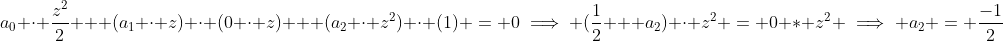 a_0 \cdot \frac{z^2}{2} + (a_1 \cdot z) \cdot (0 \cdot z) + (a_2 \cdot z^2) \cdot (1) = 0\implies (\frac12 + a_2) \cdot z^2 = 0 * z^2 \implies a_2 = \frac{-1}{2}