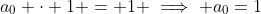 a_0 \cdot 1 = 1 \implies a_0=1