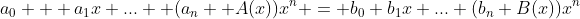 a_0 + a_1x+...+ (a_n +A(x))x^n = b_0+b_1x+...+(b_n+B(x))x^n