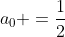 a_0 =\frac{1}{2}