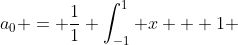 a_0 = \frac{1}{1} \int_{-1}^1 x + 1 \; dx + \frac{1}{1} \int_{-1}^1 x - 1 \; dx