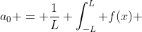 a_0 = \frac{1}{L} \int_{-L}^L f(x) \; dx