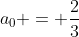 a_0 = \frac{2}{3}