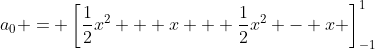 a_0 = \left[\frac{1}{2}x^2 + x + \frac{1}{2}x^2 - x \right]_{-1}^{1}