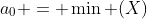 a_0 = \min (X)