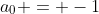 a_0 = -1