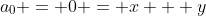 a_0 = 0 = x + y