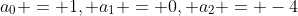 a_0 = 1, a_1 = 0, a_2 = -4