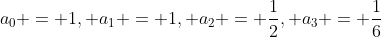 a_0 = 1, a_1 = 1, a_2 = \frac{1}{2}, a_3 = \frac{1}{6}