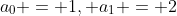a_0 = 1, a_1 = 2