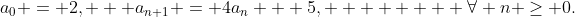 a_0 = 2,   a_{n+1} = 4a_n + 5,        \forall n \ge 0.