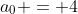 a_0 = 4