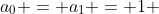 a_0 = a_1 = 1 
