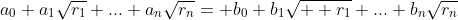 a_0+a_1\sqrt{r_1}+...+a_n\sqrt{r_n}=+b_0+b_1\sqrt{  r_1}+...+b_n\sqrt{r_n}