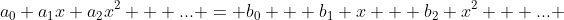 a_0+a_1x+a_2x^2 + ... = b_0 + b_1 x + b_2 x^2 + ... 