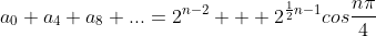 a_0+a_4+a_8+...=2^{n-2} + 2^{\frac{1}{2}n-1}cos\frac{n\pi}{4}