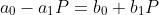 a_0-a_1P=b_0+b_1P
