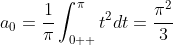 a_0=\displaystyle\frac{1}{\pi}\displaystyle\int_{0  }^{\pi}t^2dt=\displaystyle\frac{\pi^2}{3}