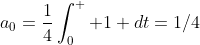 a_0=\displaystyle\frac{1}{4}\displaystyle\int_{0}^  {1} dt=1/4