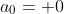 a_0= 0