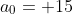 a_0= 15
