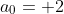 a_0= 2