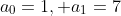 a_0=1, a_1=7