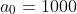 a_0=1000
