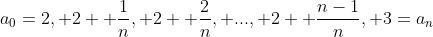 a_0=2, 2+ \frac{1}{n}, 2+ \frac{2}{n}, ..., 2+ \frac{n-1}{n}, 3=a_n