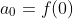 a_0=f(0)