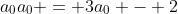 a_0a_0 = 3a_0 - 2