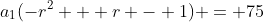 a_1(-r^2 + r - 1) = 75