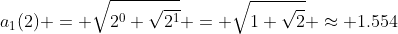 a_1(2) = \sqrt{2^0+\sqrt{2^1}} = \sqrt{1+\sqrt{2}} \approx 1.554