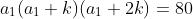 a_1(a_1+k)(a_1+2k)=80
