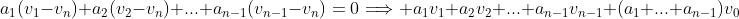 a_1(v_1-v_n)+a_2(v_2-v_n)+...+a_{n-1}(v_{n-1}-v_n)=0\Longrightarrow a_1v_1+a_2v_2+...+a_{n-1}v_{n-1}+(a_1+...+a_{n-1})v_0