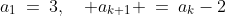 a_1\:=\:3,\quad a_{k+1} \:=\:a_k-2