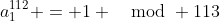 a_1^{112} = 1 \mod 113